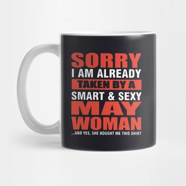 Sorry I Am Already Taken By A Smart And Sexy May Woman And Yes She Bought Me This Shirt Wife by dieukieu81